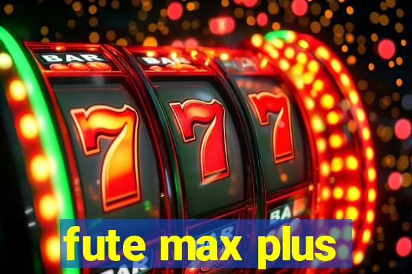 fute max plus